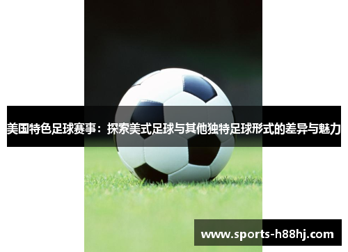 美国特色足球赛事：探索美式足球与其他独特足球形式的差异与魅力