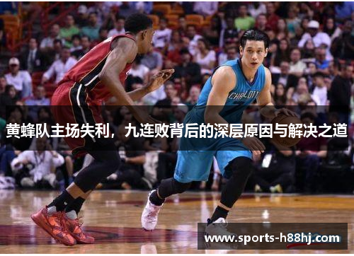 黄蜂队主场失利，九连败背后的深层原因与解决之道