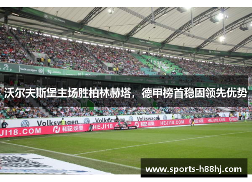 沃尔夫斯堡主场胜柏林赫塔，德甲榜首稳固领先优势