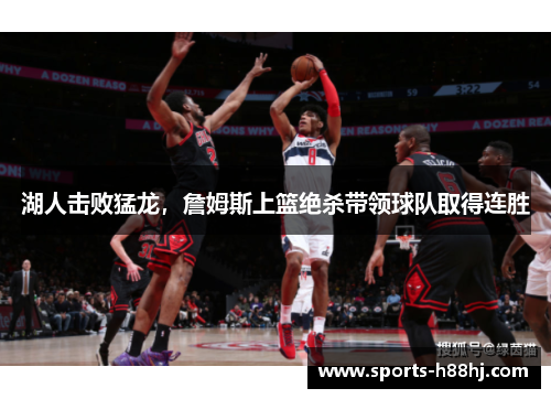 湖人击败猛龙，詹姆斯上篮绝杀带领球队取得连胜